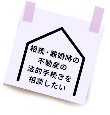 相続・離婚時の不動産の法的手続きを相談したい